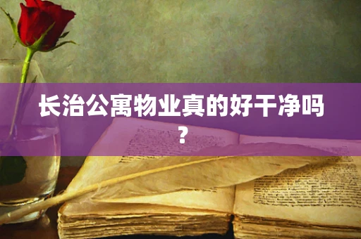 长治公寓物业真的好干净吗？