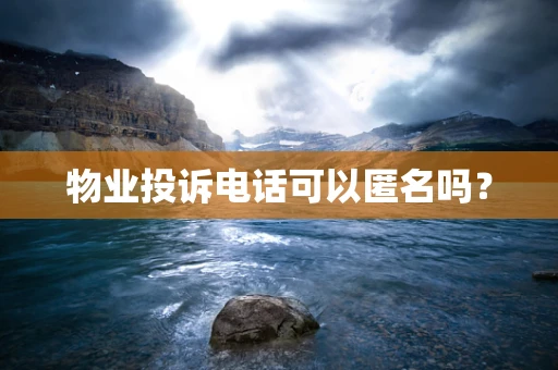 物业投诉电话可以匿名吗？