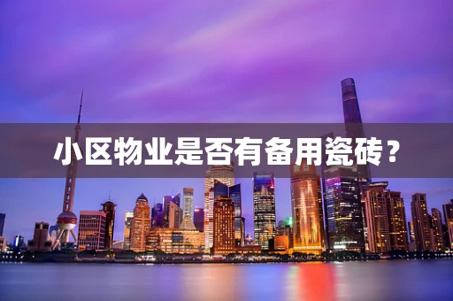 小区物业是否有备用瓷砖？