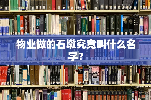 物业做的石墩究竟叫什么名字？
