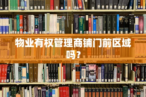 物业有权管理商铺门前区域吗？