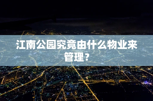 江南公园究竟由什么物业来管理？