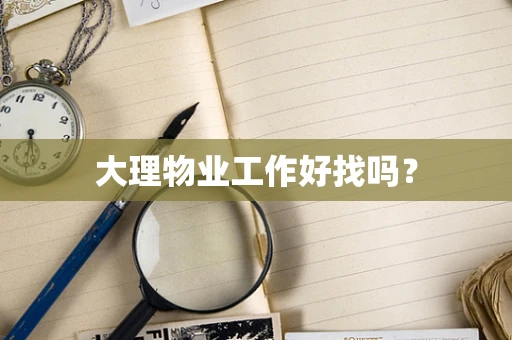 大理物业工作好找吗？