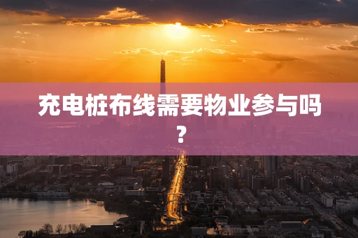 充电桩布线需要物业参与吗？