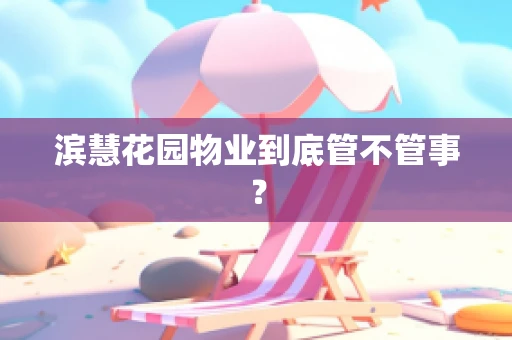 滨慧花园物业到底管不管事？