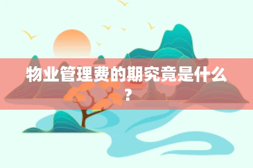物业管理费的期究竟是什么？