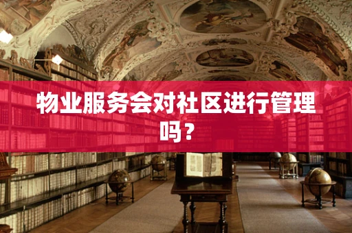 物业服务会对社区进行管理吗？