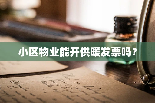 小区物业能开供暖发票吗？