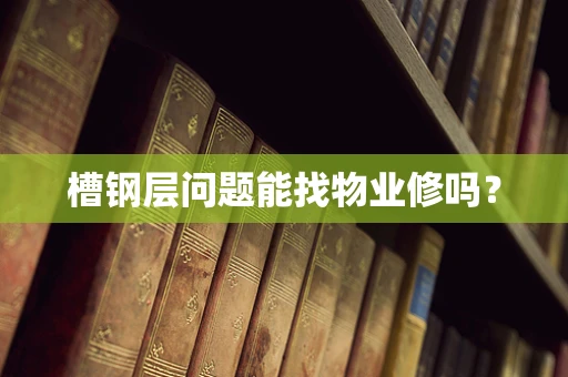 槽钢层问题能找物业修吗？
