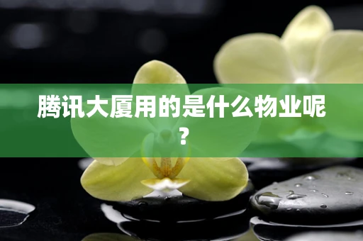 腾讯大厦用的是什么物业呢？