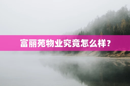 富丽苑物业究竟怎么样？