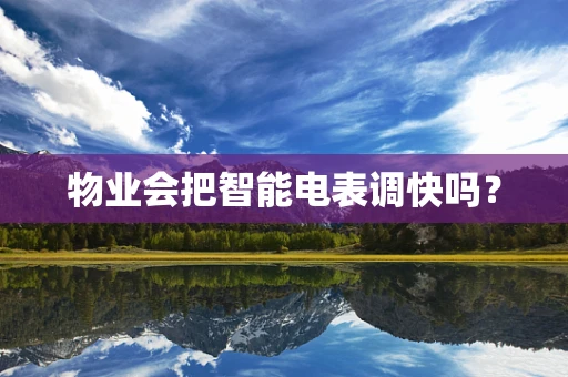 物业会把智能电表调快吗？