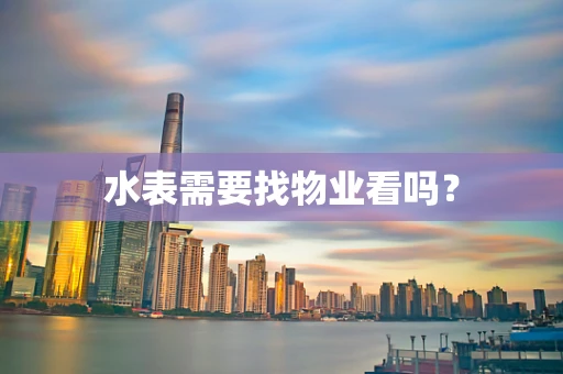 水表需要找物业看吗？