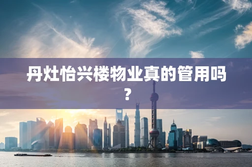 丹灶怡兴楼物业真的管用吗？