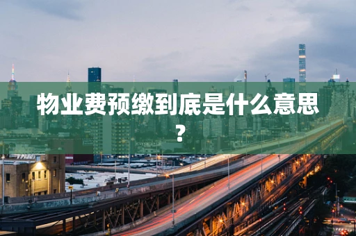 物业费预缴到底是什么意思？