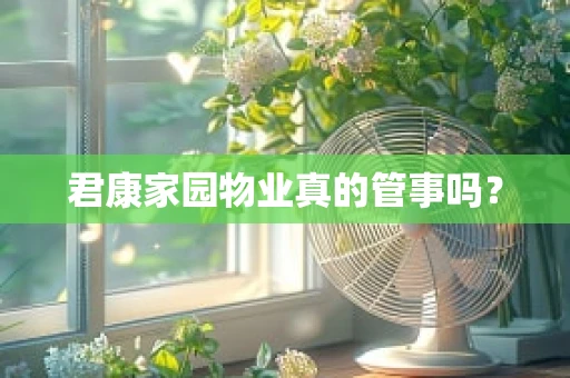 君康家园物业真的管事吗？