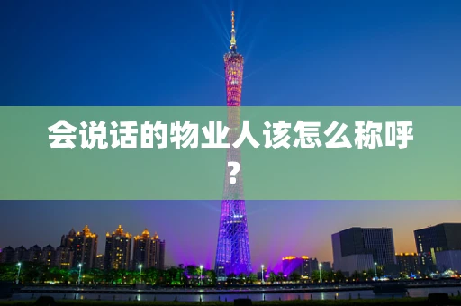 会说话的物业人该怎么称呼？