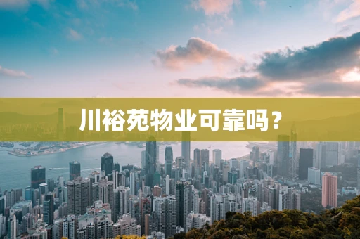 川裕苑物业可靠吗？