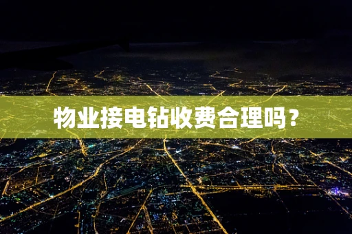 物业接电钻收费合理吗？