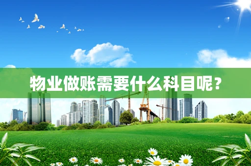 物业做账需要什么科目呢？
