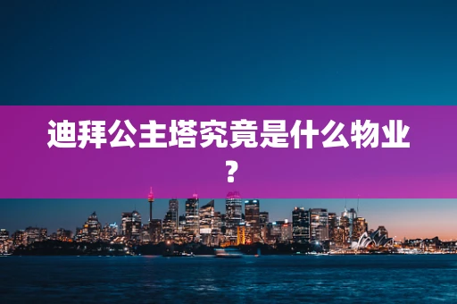 迪拜公主塔究竟是什么物业？