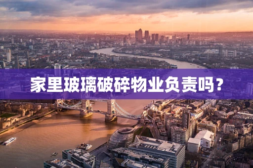 家里玻璃破碎物业负责吗？