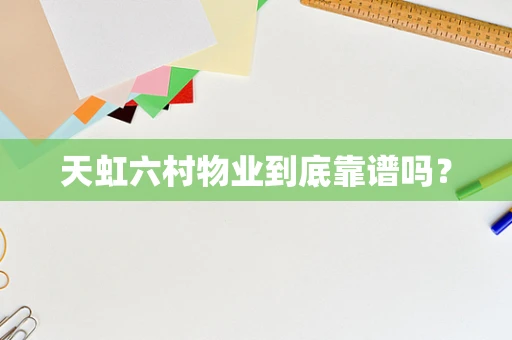 天虹六村物业到底靠谱吗？