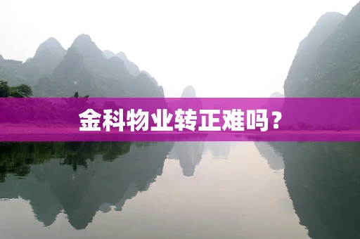 金科物业转正难吗？