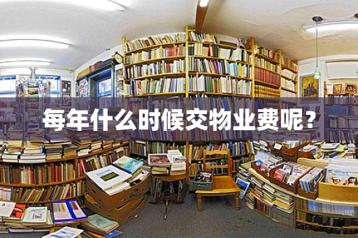 每年什么时候交物业费呢？