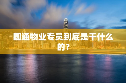 圆通物业专员到底是干什么的？