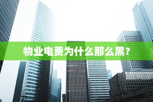 物业电费为什么那么黑？