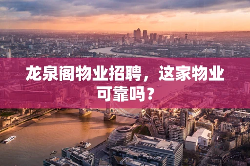 龙泉阁物业招聘，这家物业可靠吗？