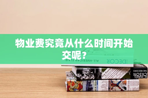 物业费究竟从什么时间开始交呢？