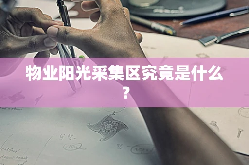 物业阳光采集区究竟是什么？