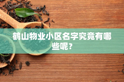 鹤山物业小区名字究竟有哪些呢？