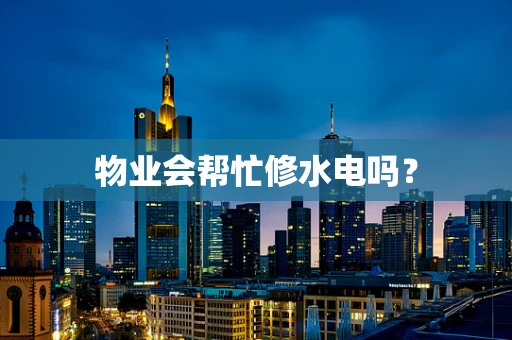 物业会帮忙修水电吗？