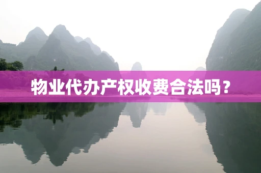 物业代办产权收费合法吗？