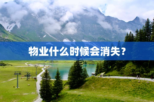 物业什么时候会消失？