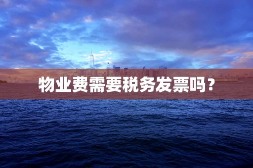 物业费需要税务发票吗？