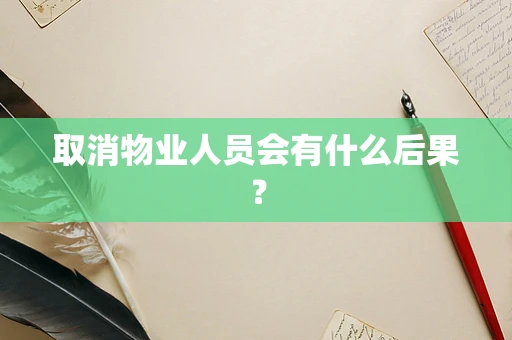 取消物业人员会有什么后果？