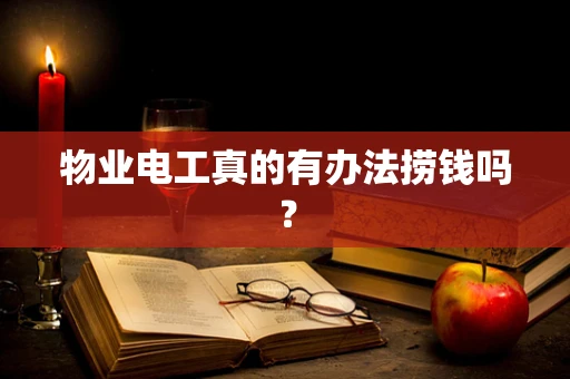 物业电工真的有办法捞钱吗？