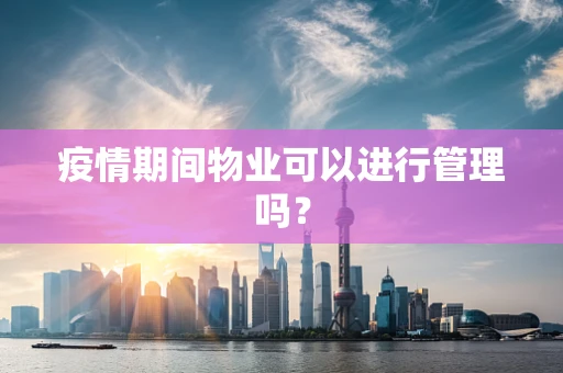 疫情期间物业可以进行管理吗？