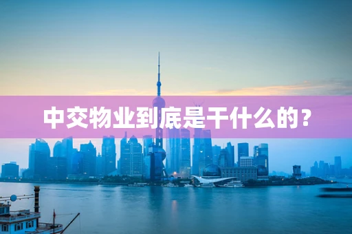 中交物业到底是干什么的？
