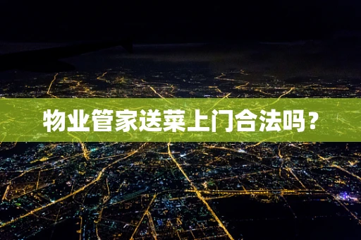 物业管家送菜上门合法吗？