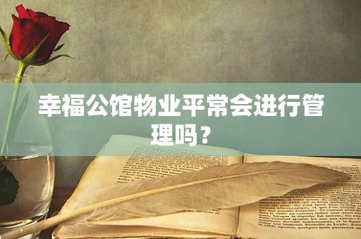 幸福公馆物业平常会进行管理吗？