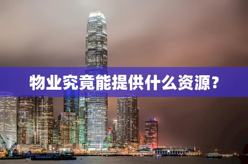 物业究竟能提供什么资源？