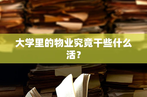 大学里的物业究竟干些什么活？