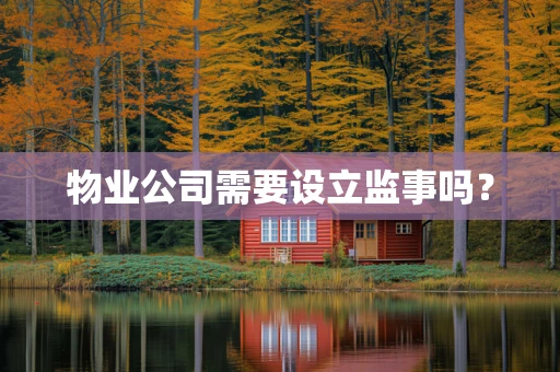 物业公司需要设立监事吗？