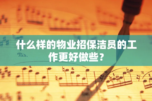 什么样的物业招保洁员的工作更好做些？