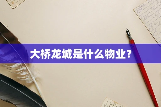 大桥龙城是什么物业？